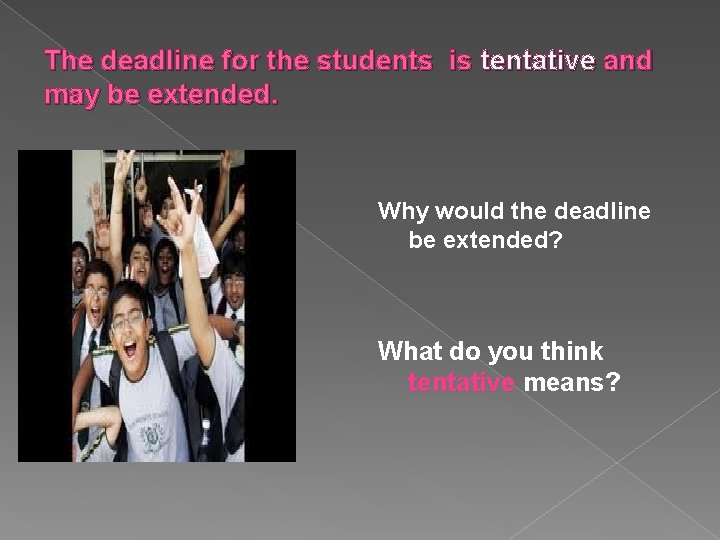 The deadline for the students is tentative and may be extended. Why would the