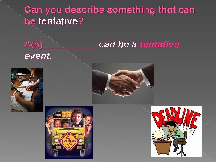 Can you describe something that can be tentative? A(n)_____ can be a tentative A(n)