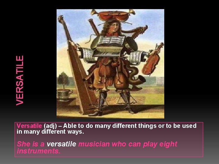 VERSATILE Versatile (adj) – Able to do many different things or to be used
