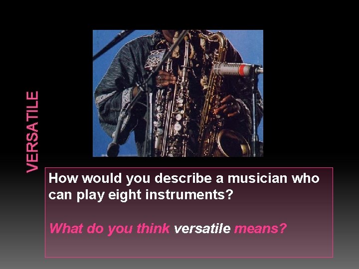 VERSATILE How would you describe a musician who can play eight instruments? What do