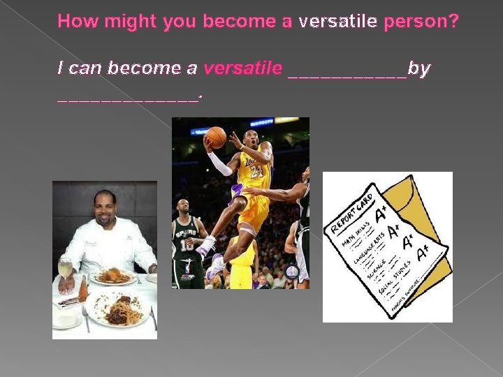 How might you become a versatile person? I can become a versatile ______by _______.