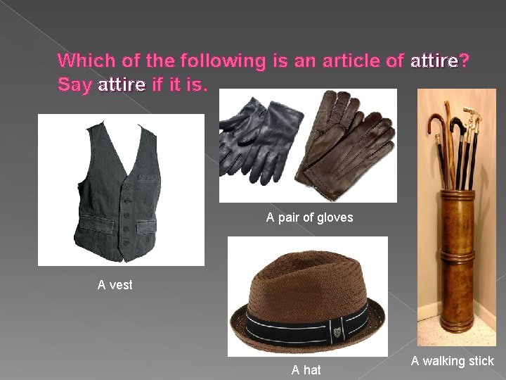 Which of the following is an article of attire? attire Say attire if it