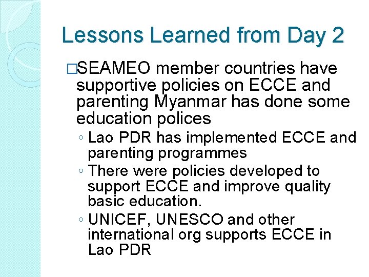 Lessons Learned from Day 2 �SEAMEO member countries have supportive policies on ECCE and