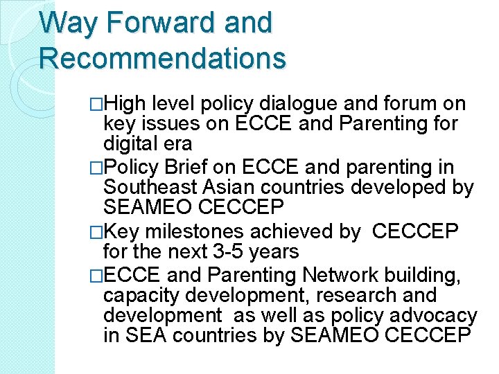 Way Forward and Recommendations �High level policy dialogue and forum on key issues on
