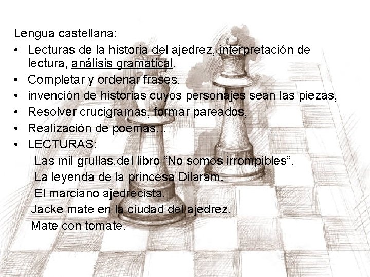 Lengua castellana: • Lecturas de la historia del ajedrez, interpretación de lectura, análisis gramatical.