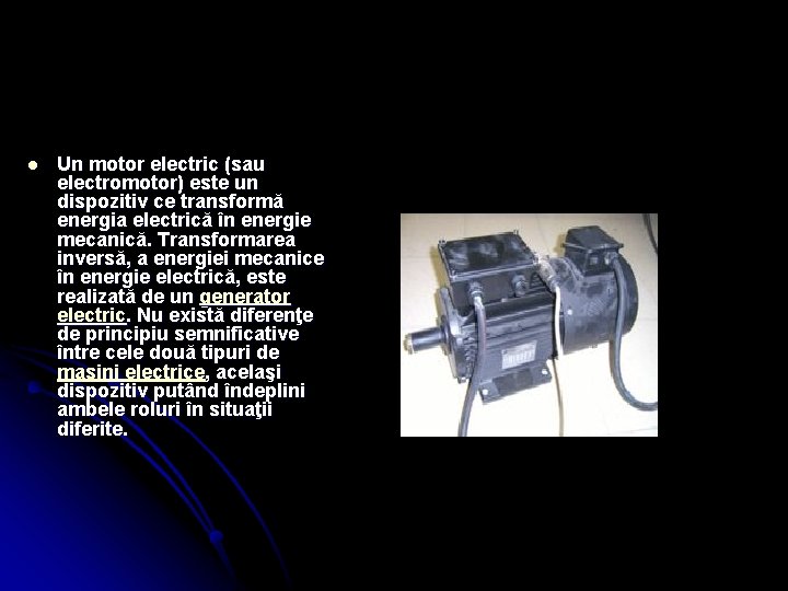 l Un motor electric (sau electromotor) este un dispozitiv ce transformă energia electrică în