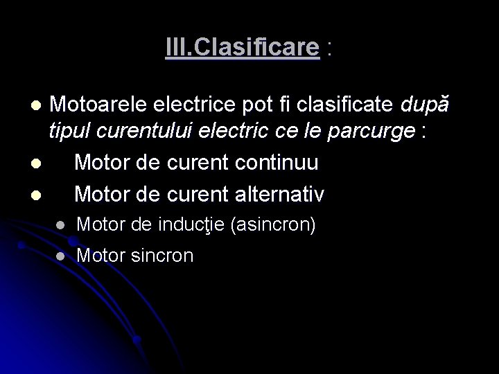 III. Clasificare : Motoarele electrice pot fi clasificate după tipul curentului electric ce le