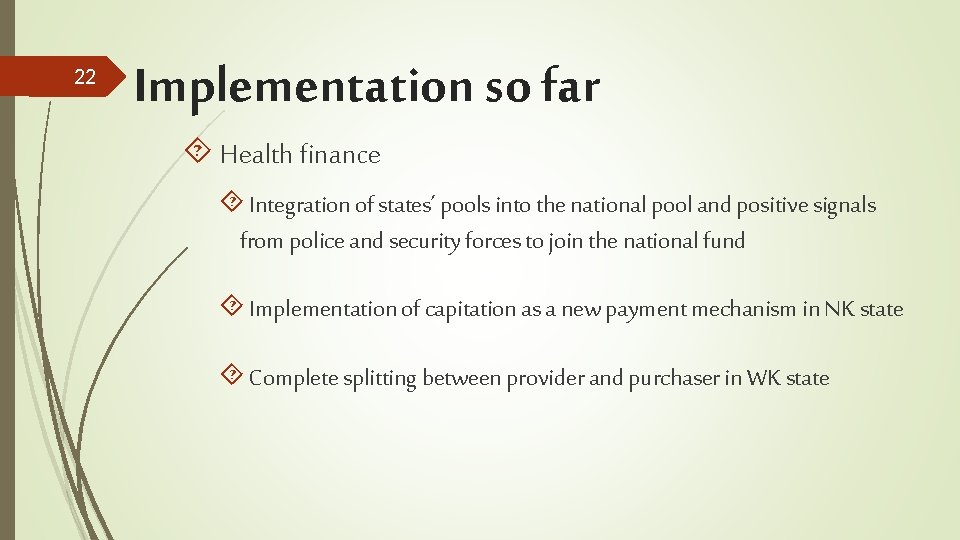 22 Implementation so far Health finance Integration of states’ pools into the national pool