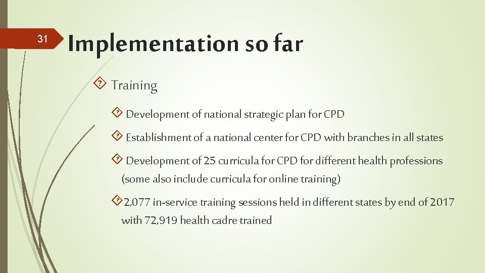 31 Implementation so far Training Development of national strategic plan for CPD Establishment of