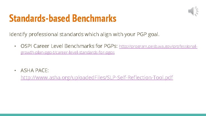 Standards-based Benchmarks Identify professional standards which align with your PGP goal. • OSPI Career