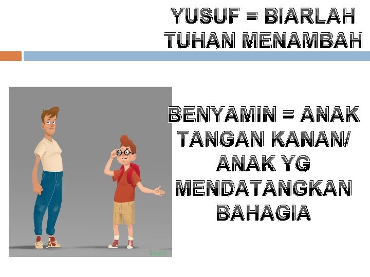 YUSUF = BIARLAH TUHAN MENAMBAH BENYAMIN = ANAK TANGAN KANAN/ ANAK YG MENDATANGKAN BAHAGIA