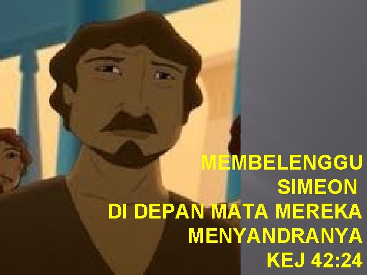 MEMBELENGGU SIMEON DI DEPAN MATA MEREKA MENYANDRANYA KEJ 42: 24 