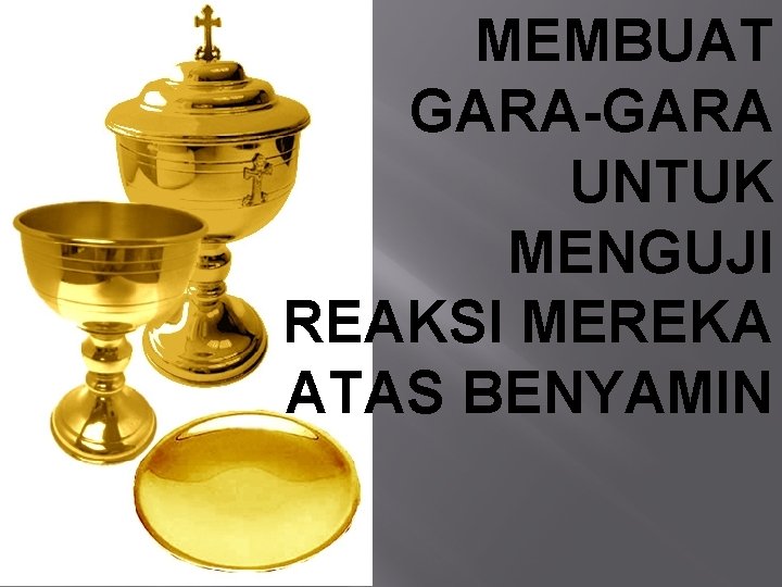 MEMBUAT GARA-GARA UNTUK MENGUJI REAKSI MEREKA ATAS BENYAMIN 