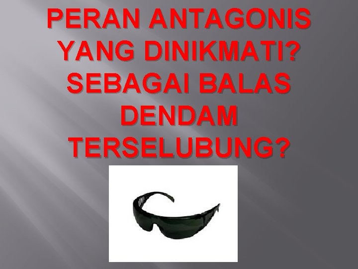 PERAN ANTAGONIS YANG DINIKMATI? SEBAGAI BALAS DENDAM TERSELUBUNG? 