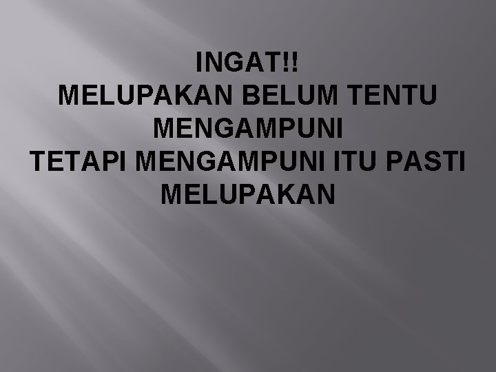 INGAT!! MELUPAKAN BELUM TENTU MENGAMPUNI TETAPI MENGAMPUNI ITU PASTI MELUPAKAN 