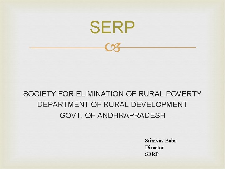 SERP SOCIETY FOR ELIMINATION OF RURAL POVERTY DEPARTMENT OF RURAL DEVELOPMENT GOVT. OF ANDHRAPRADESH