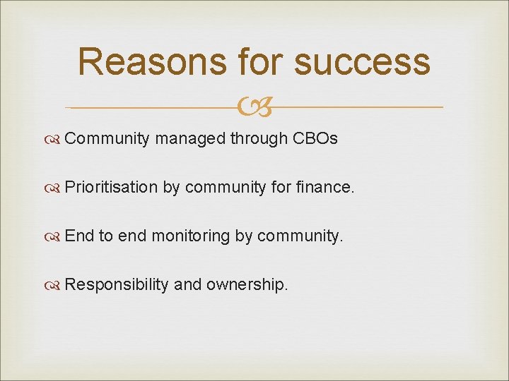 Reasons for success Community managed through CBOs Prioritisation by community for finance. End to