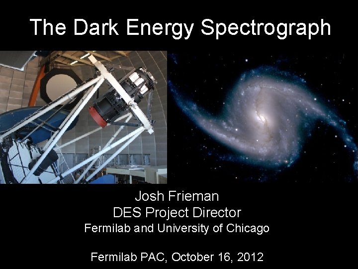 The Dark Energy Spectrograph Josh Frieman DES Project Director Fermilab and University of Chicago