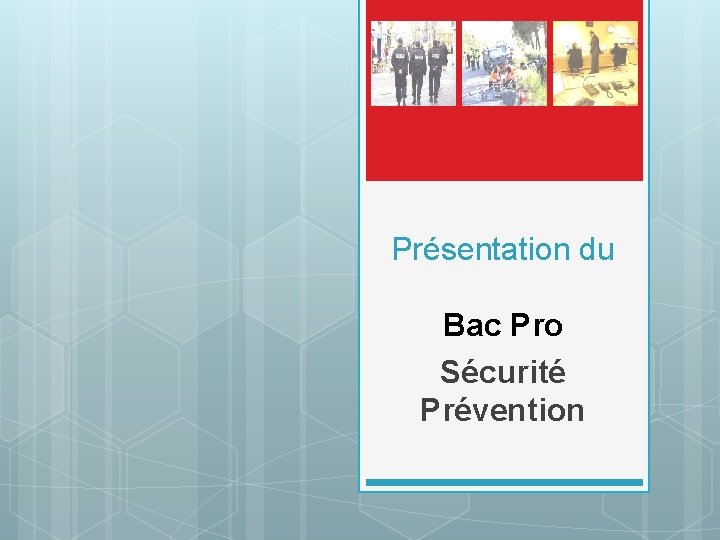 Présentation du Bac Pro Sécurité Prévention 