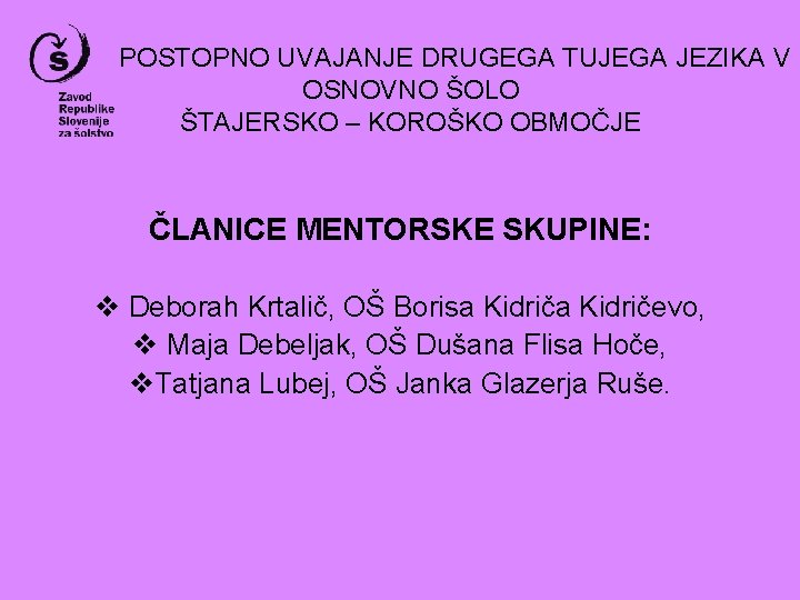 POSTOPNO UVAJANJE DRUGEGA TUJEGA JEZIKA V OSNOVNO ŠOLO ŠTAJERSKO – KOROŠKO OBMOČJE ČLANICE MENTORSKE