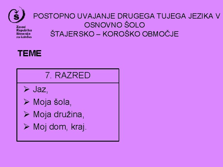 POSTOPNO UVAJANJE DRUGEGA TUJEGA JEZIKA V OSNOVNO ŠOLO ŠTAJERSKO – KOROŠKO OBMOČJE TEME 7.