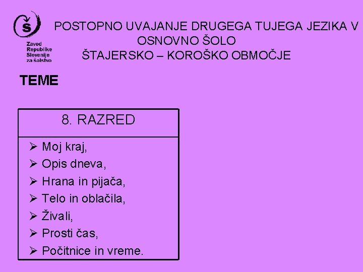 POSTOPNO UVAJANJE DRUGEGA TUJEGA JEZIKA V OSNOVNO ŠOLO ŠTAJERSKO – KOROŠKO OBMOČJE TEME 8.