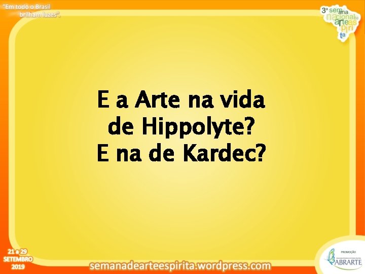 E a Arte na vida de Hippolyte? E na de Kardec? 