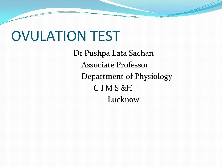 OVULATION TEST Dr Pushpa Lata Sachan Associate Professor Department of Physiology C I M