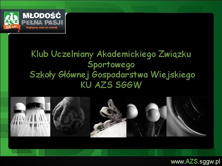 Klub Uczelniany Akademickiego Związku Sportowego Szkoły Głównej Gospodarstwa Wiejskiego KU AZS SGGW www. AZS.