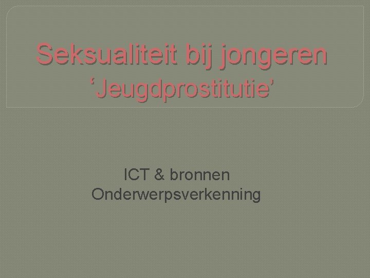 Seksualiteit bij jongeren ‘Jeugdprostitutie’ ICT & bronnen Onderwerpsverkenning 