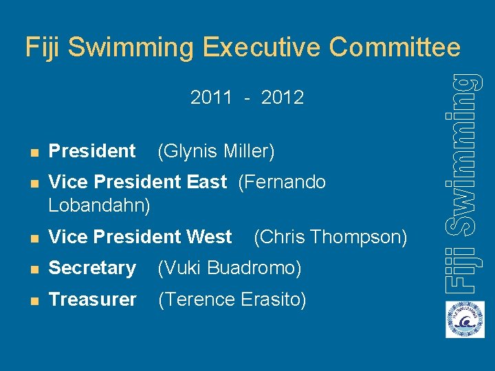 Fiji Swimming Executive Committee 2011 - 2012 n President (Glynis Miller) n Vice President