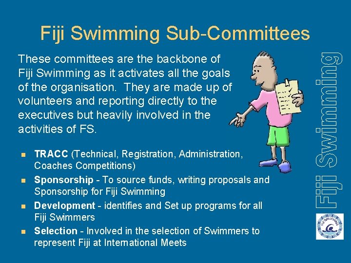 Fiji Swimming Sub-Committees These committees are the backbone of Fiji Swimming as it activates