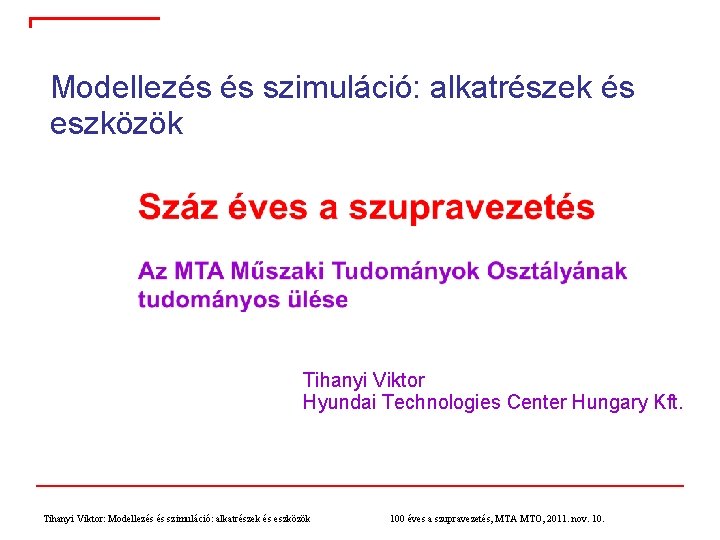 Modellezés és szimuláció: alkatrészek és eszközök Tihanyi Viktor Hyundai Technologies Center Hungary Kft. Tihanyi