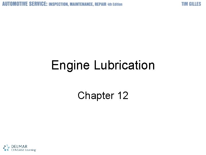 Engine Lubrication Chapter 12 © 2012 Delmar, Cengage Learning 