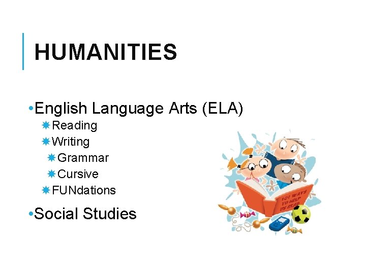 HUMANITIES • English Language Arts (ELA) Reading Writing Grammar Cursive FUNdations • Social Studies HUMANITIES • English Language Arts (ELA) Reading Writing Grammar Cursive FUNdations • Social Studies