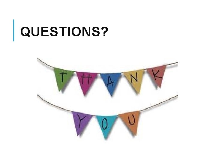 QUESTIONS? QUESTIONS?