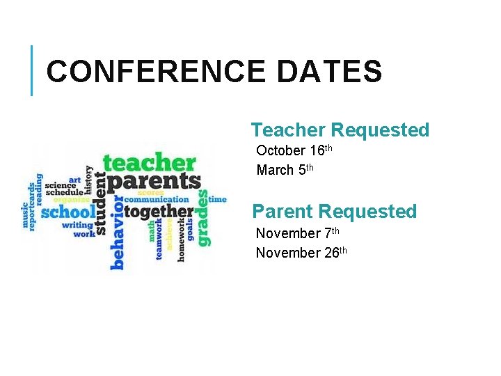 CONFERENCE DATES Teacher Requested October 16 th March 5 th Parent Requested November 7 CONFERENCE DATES Teacher Requested October 16 th March 5 th Parent Requested November 7