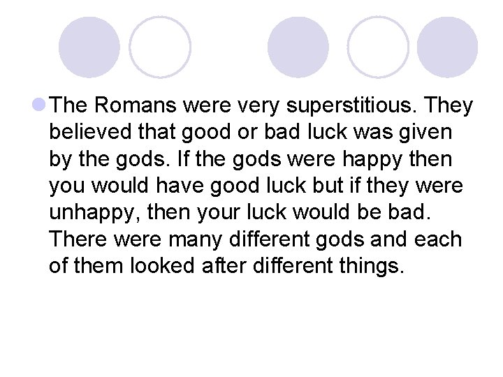 l The Romans were very superstitious. They believed that good or bad luck was