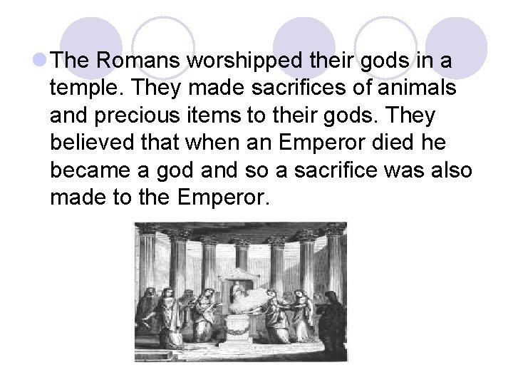 l The Romans worshipped their gods in a temple. They made sacrifices of animals