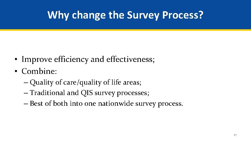 Why change the Survey Process? • Improve efficiency and effectiveness; • Combine: – Quality