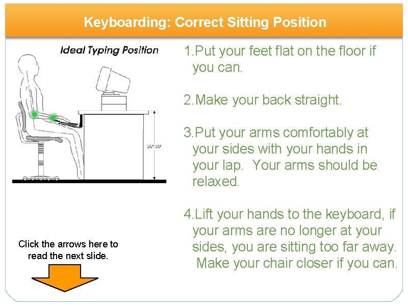 Keyboarding: Correct Sitting Position 1. Put your feet flat on the floor if you