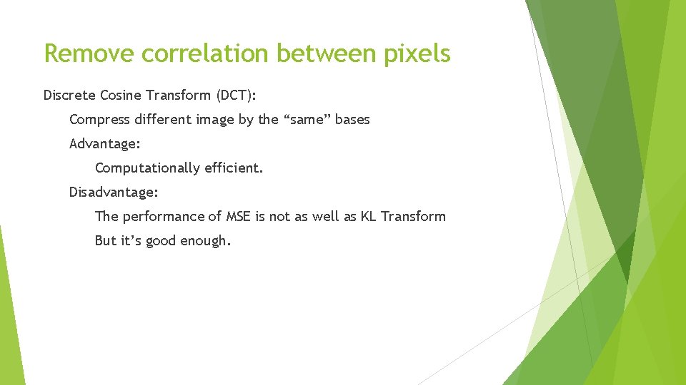 Remove correlation between pixels Discrete Cosine Transform (DCT): Compress different image by the “same”