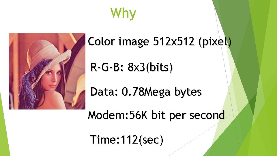 Why Color image 512 x 512 (pixel) R-G-B: 8 x 3(bits) Data: 0. 78