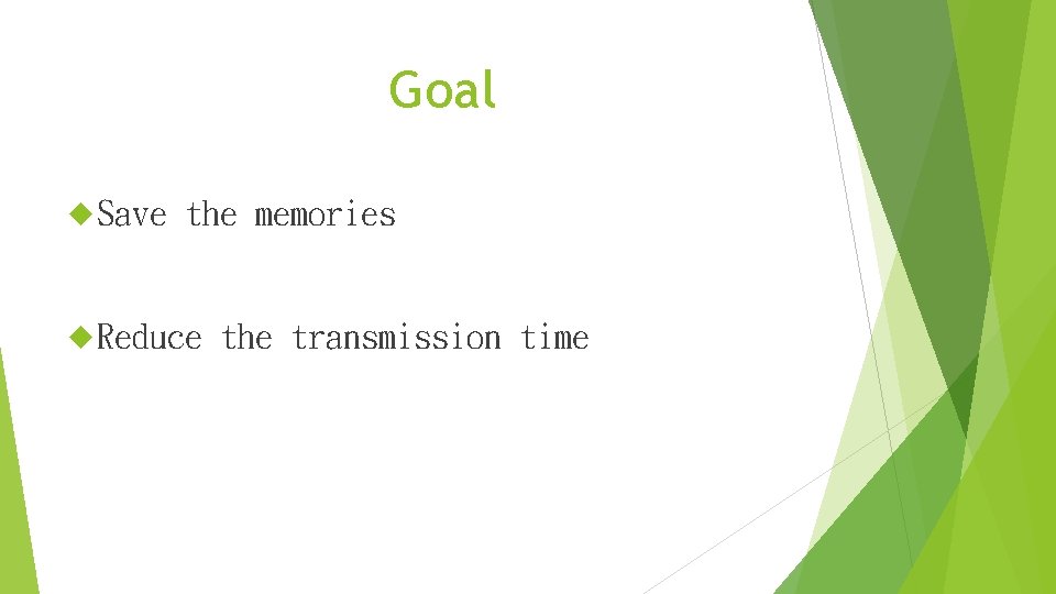 Goal Save the memories Reduce the transmission time 