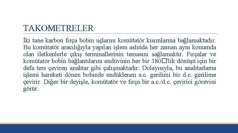 TAKOMETRELER İki tane karbon fırça bobin uçlarını komütatör kısımlarına bağlamaktadır. Bu komütatör aracılığıyla yapılan