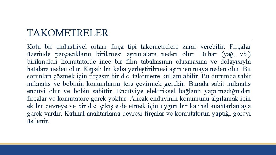 TAKOMETRELER Kötü bir endüstriyel ortam fırça tipi takometrelere zarar verebilir. Fırçalar üzerinde parçacıkların birikmesi