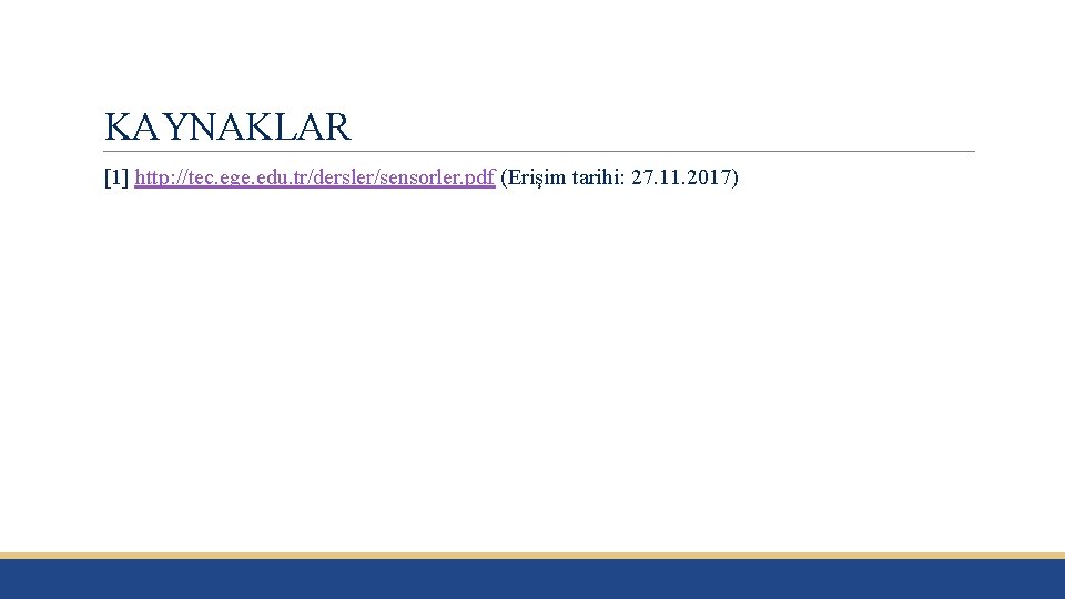 KAYNAKLAR [1] http: //tec. ege. edu. tr/dersler/sensorler. pdf (Erişim tarihi: 27. 11. 2017) 