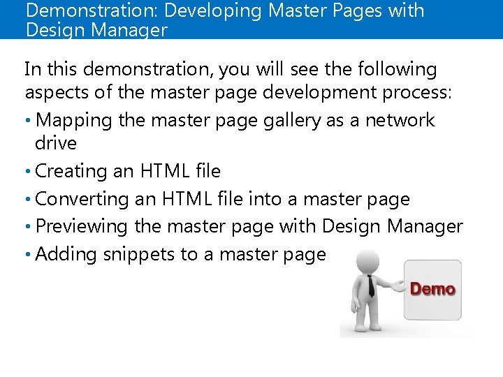 Demonstration: Developing Master Pages with Design Manager In this demonstration, you will see the