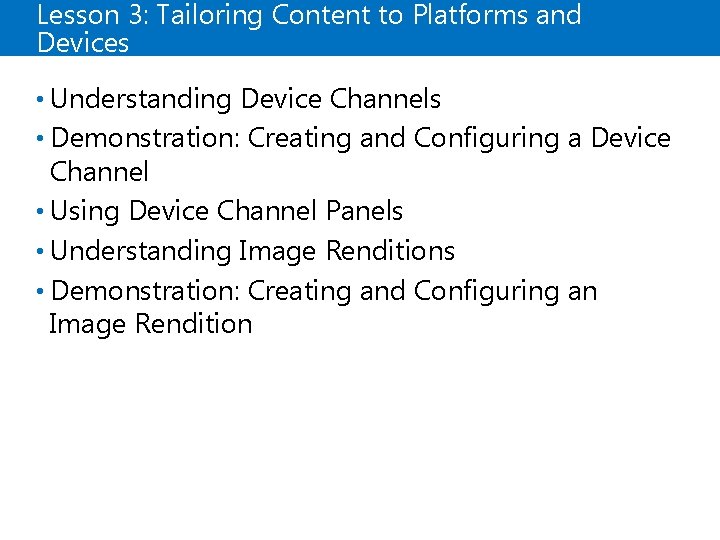 Lesson 3: Tailoring Content to Platforms and Devices • Understanding Device Channels • Demonstration: