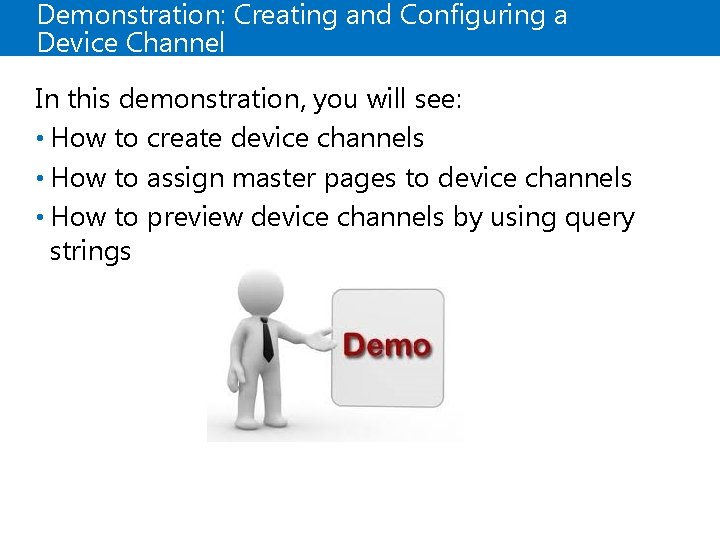 Demonstration: Creating and Configuring a Device Channel In this demonstration, you will see: •